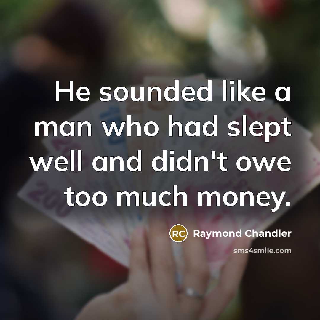 “He sounded like a man who had slept well and didn't owe too much money.” quote by Raymond Chandler