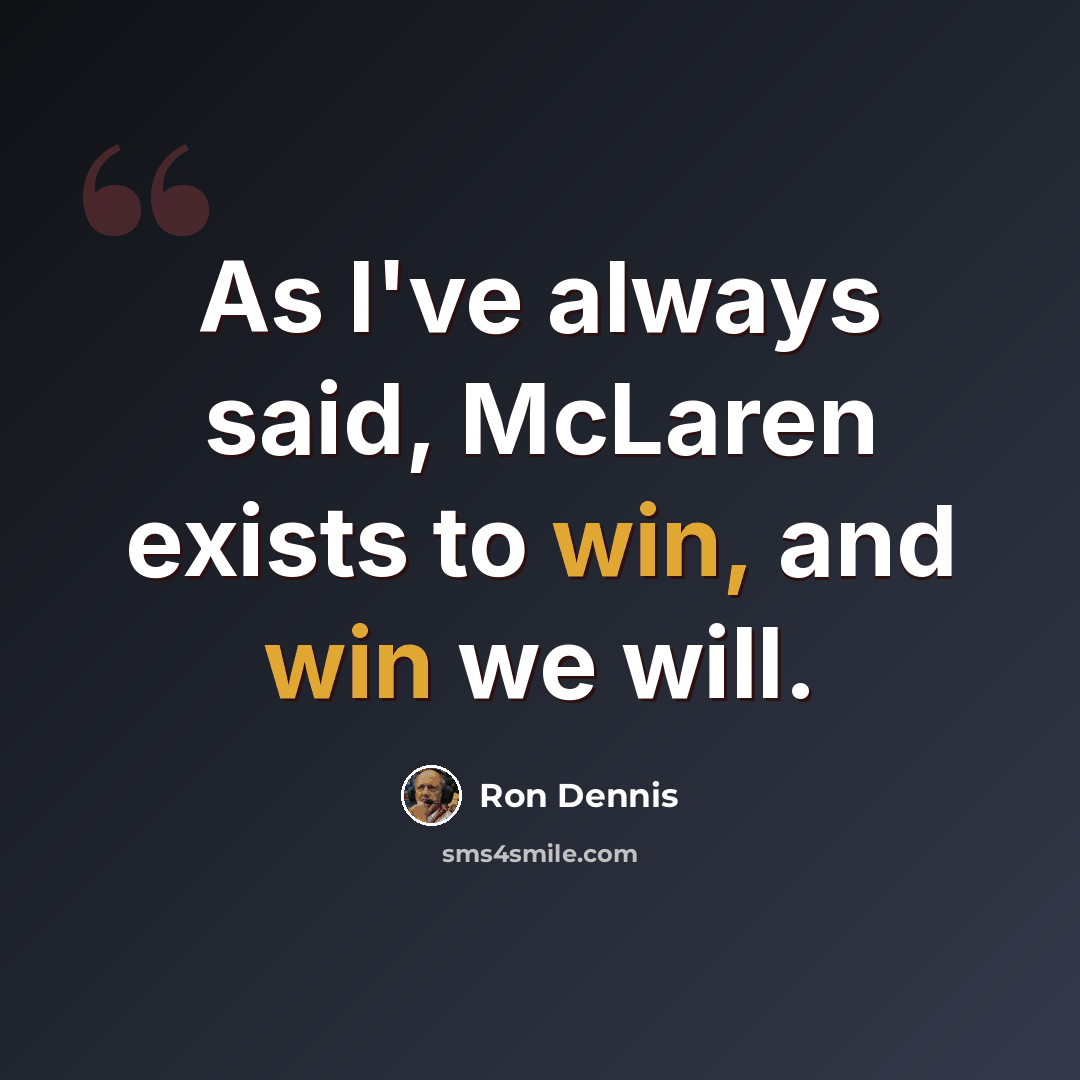 “As I've always said, McLaren exists to win, and win we will.” quote by Ron Dennis