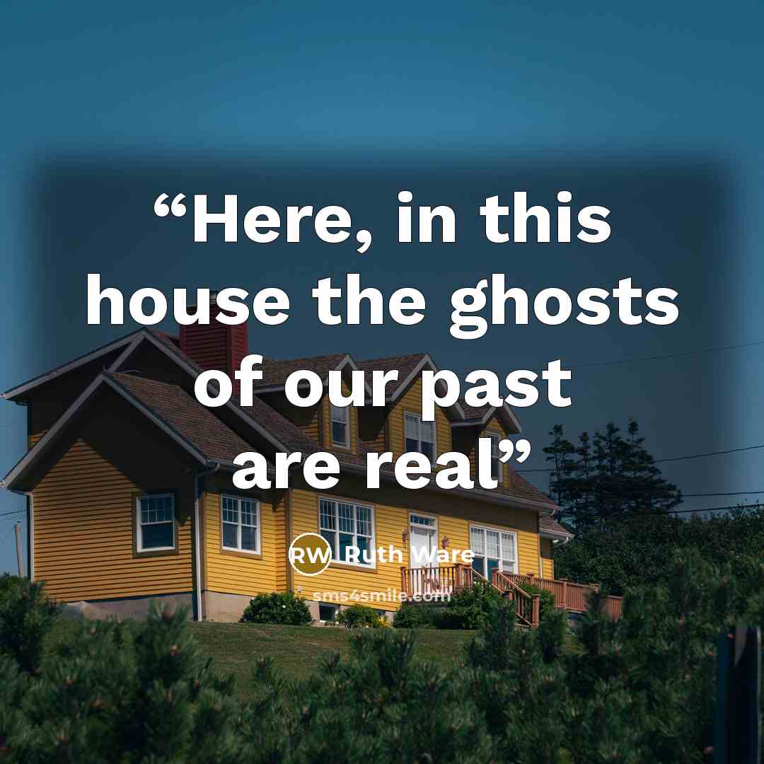 “Here, in this house the ghosts of our past are real” quote by Ruth Ware