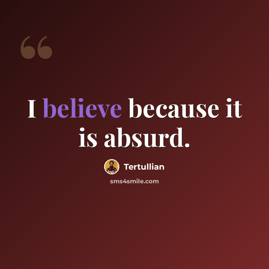 “I believe because it is absurd.” quote by Tertullian