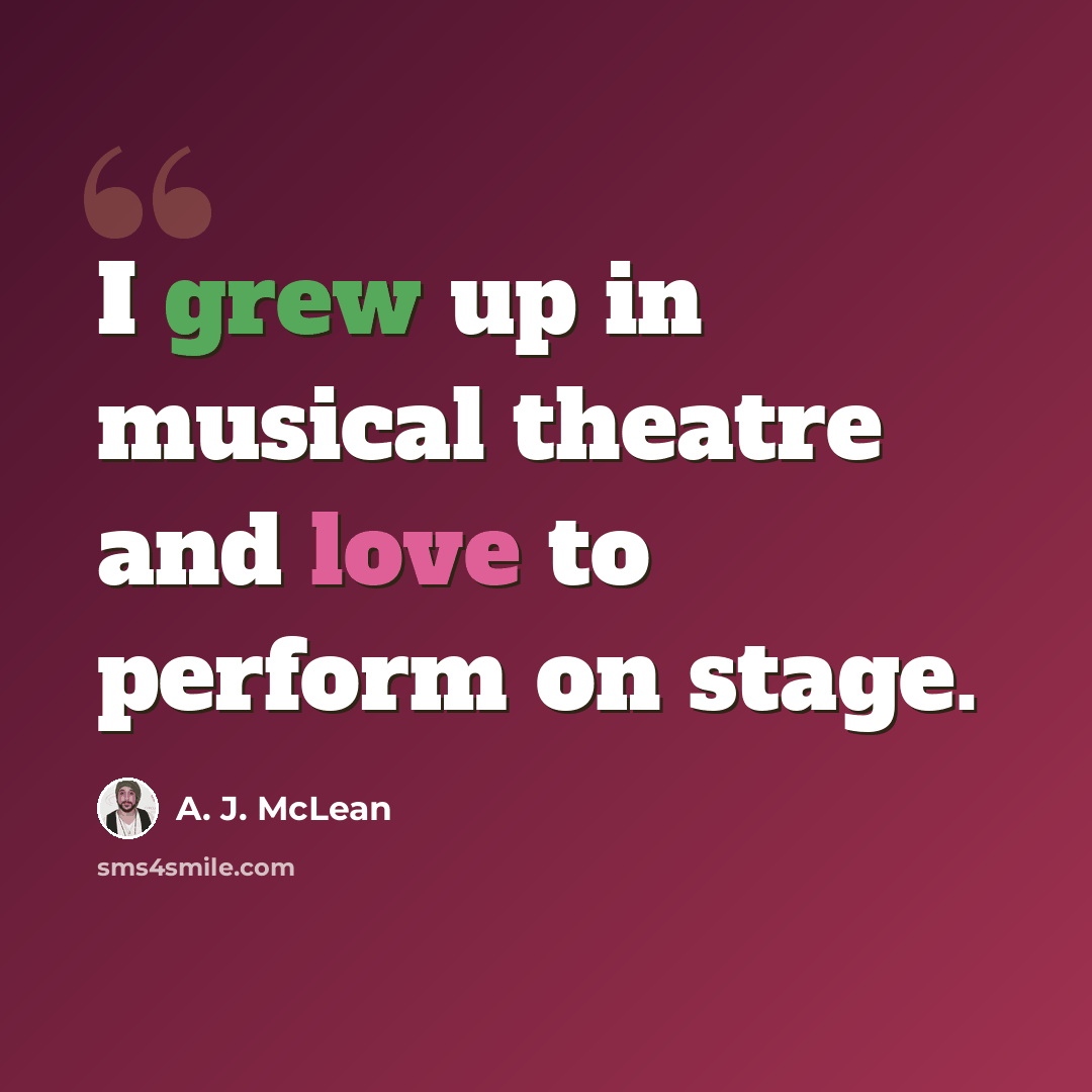 “I grew up in musical theatre and love to perform on stage.” quote by A. J. McLean