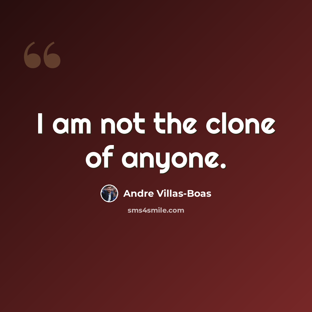 “I am not the clone of anyone.” quote by Andre Villas-Boas