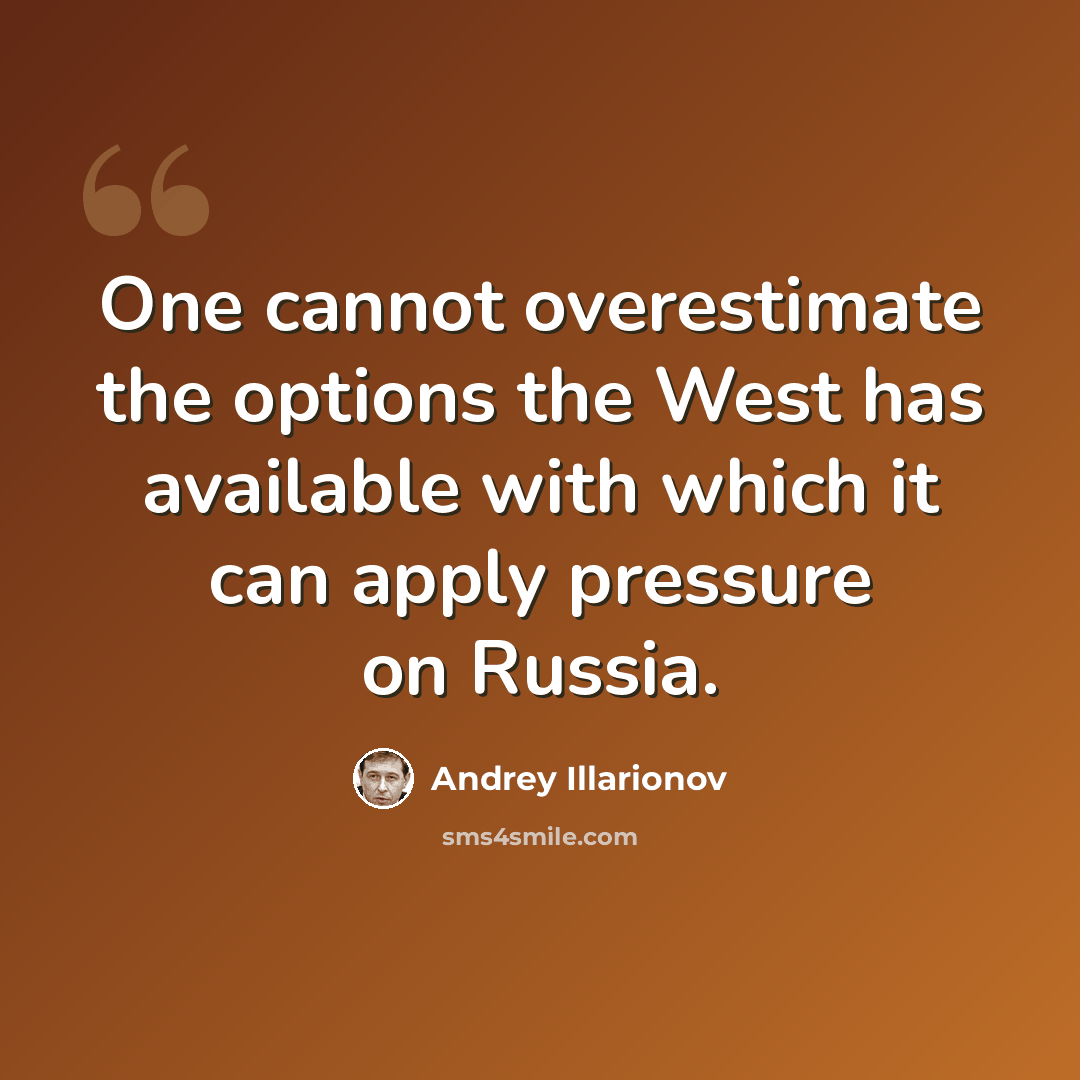 “One cannot overestimate the options the West has available with which it can apply pressure on Russia.” quote by Andrey Illarionov