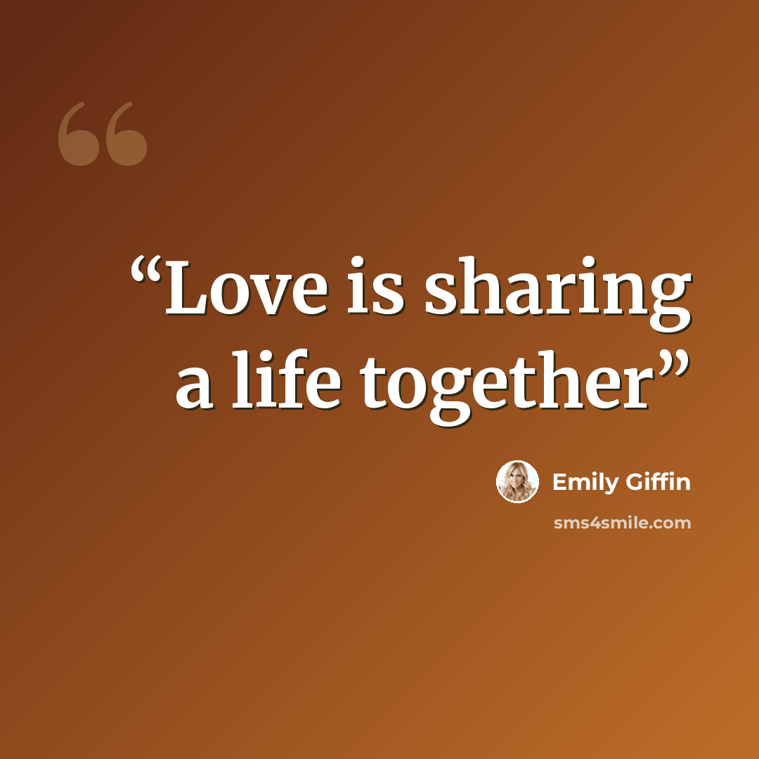 “Love is sharing a life together” quote by Emily Giffin