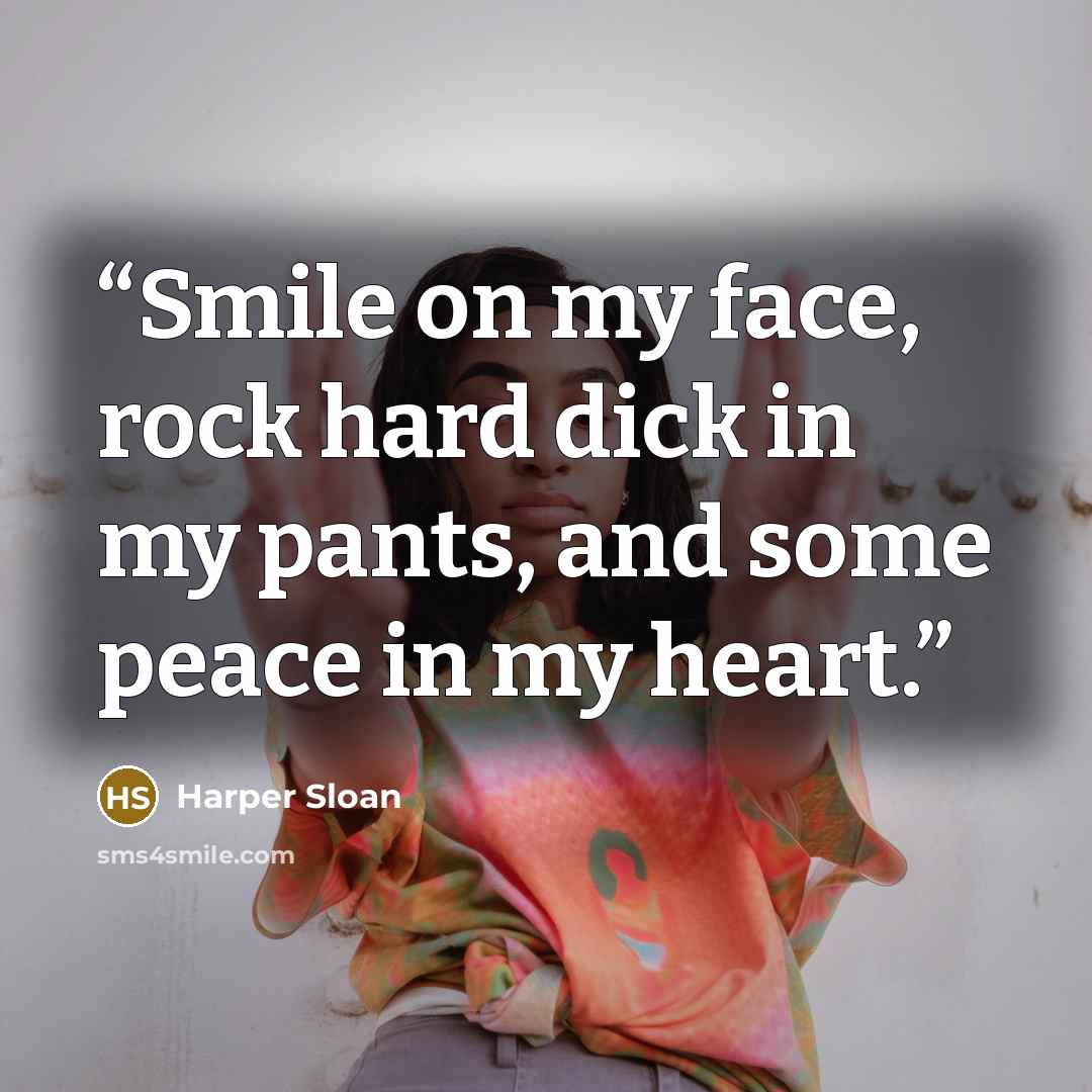 “Smile on my face, rock hard dick in my pants, and some peace in my heart.” quote by Harper Sloan