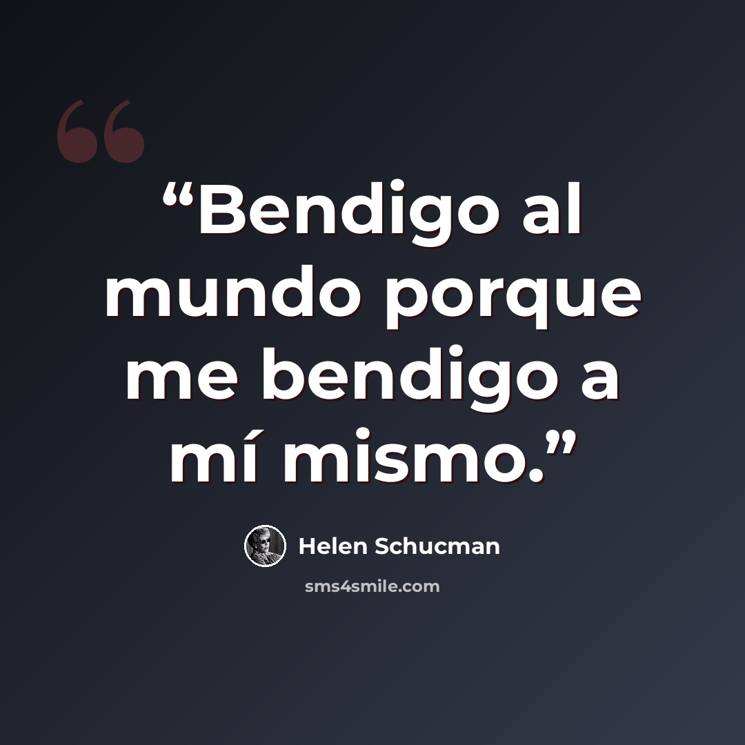 “Bendigo al mundo porque me bendigo a mí mismo.” quote by Helen Schucman
