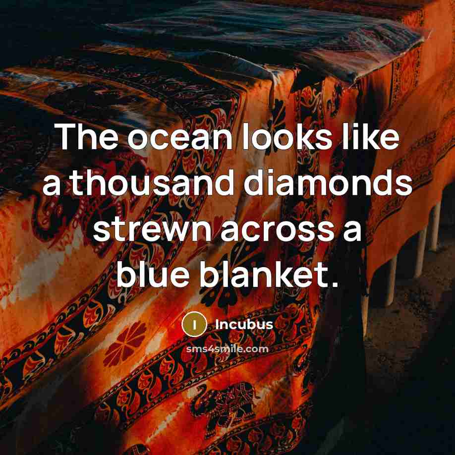 “The ocean looks like a thousand diamonds strewn across a blue blanket.” quote by Incubus