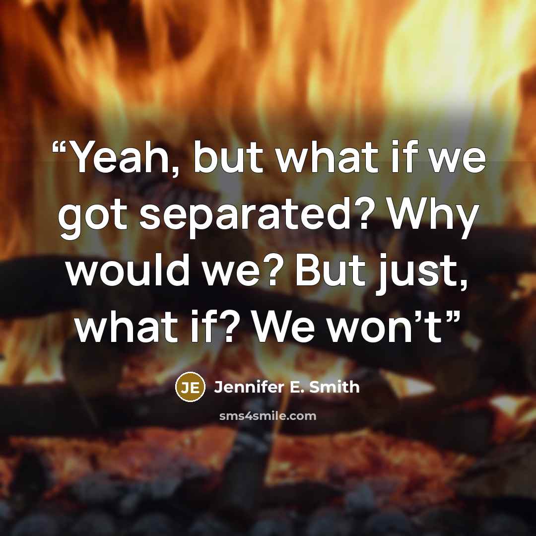 “Yeah, but what if we got separated? Why would we? But just, what if? We won't” quote by Jennifer E. Smith
