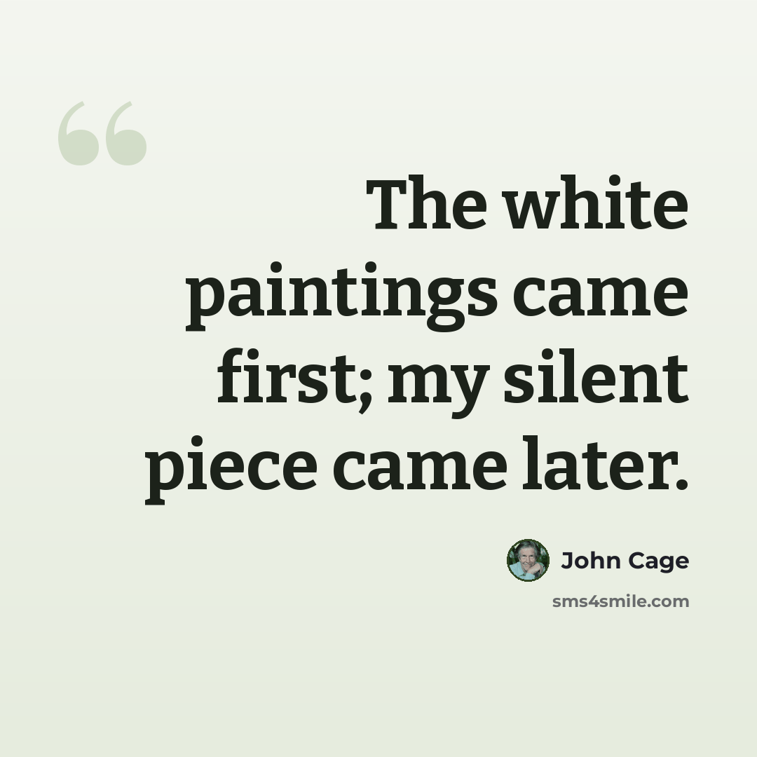“The white paintings came first; my silent piece came later.” quote by John Cage