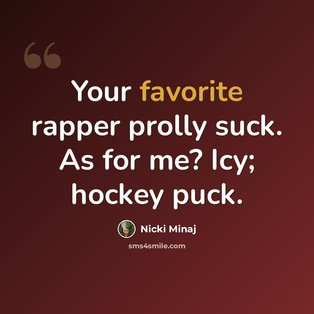 “Your favorite rapper prolly suck. As for me? Icy; hockey puck.” quote by Nicki Minaj