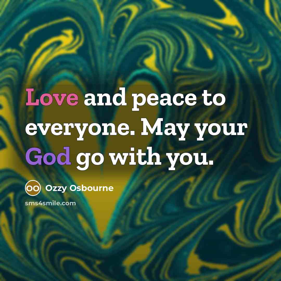“Love and peace to everyone. May your God go with you.” quote by Ozzy Osbourne