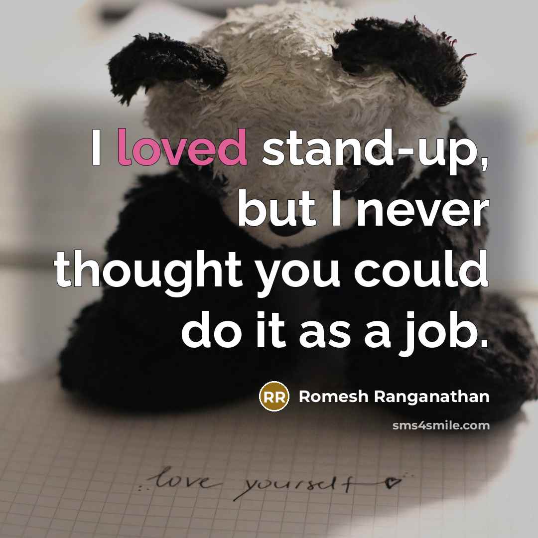 “I loved stand-up, but I never thought you could do it as a job.” quote by Romesh Ranganathan