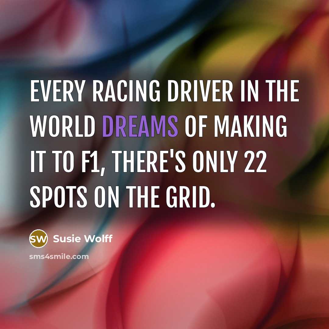 “Every racing driver in the world dreams of making it to F1, there's only 22 spots on the grid.” quote by Susie Wolff