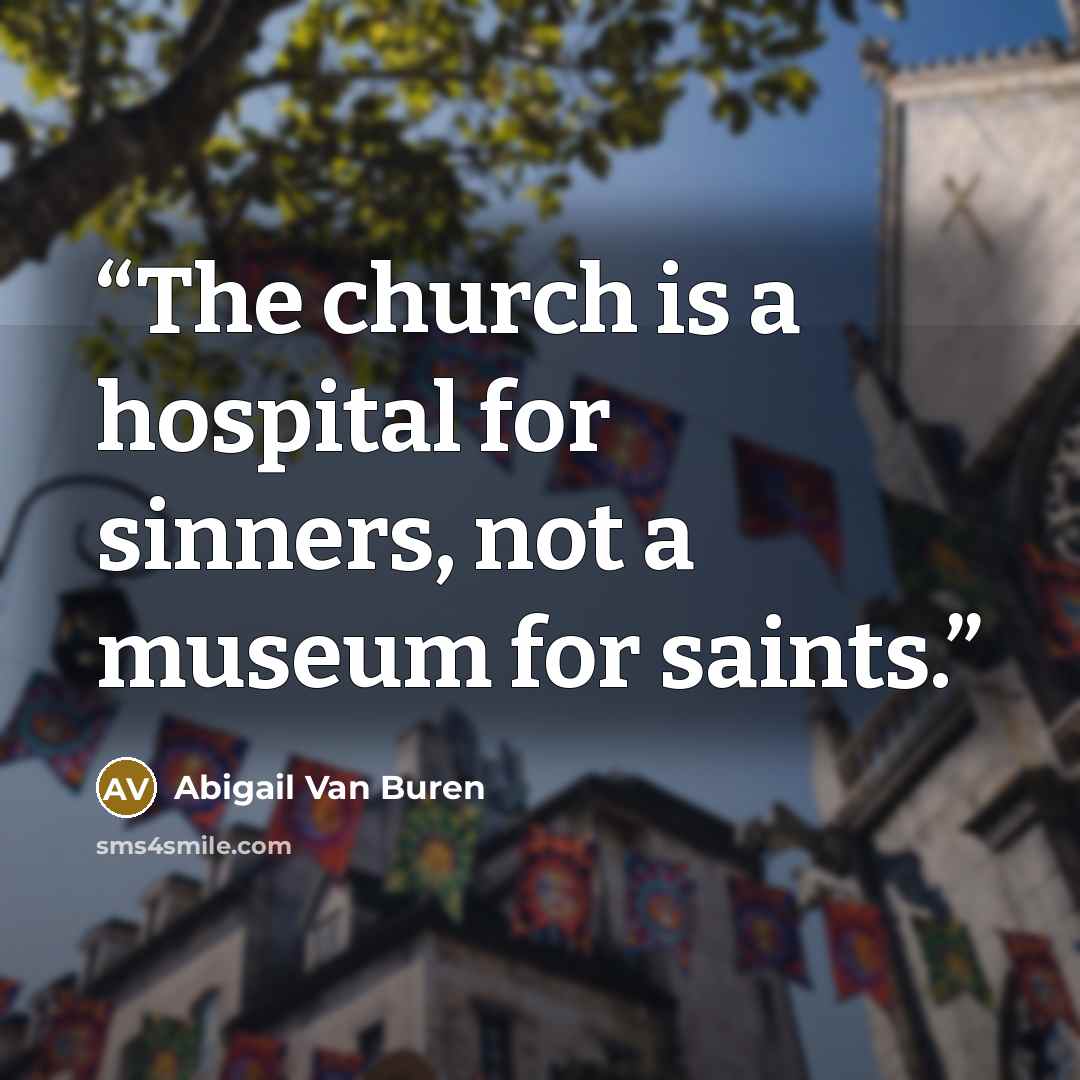 “The church is a hospital for sinners, not a museum for saints.” quote by Abigail Van Buren