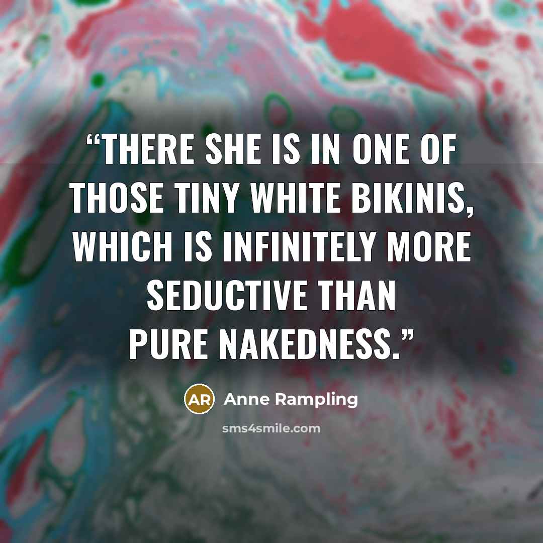 “There she is in one of those tiny white bikinis, which is infinitely more seductive than pure nakedness.” quote by Anne Rampling