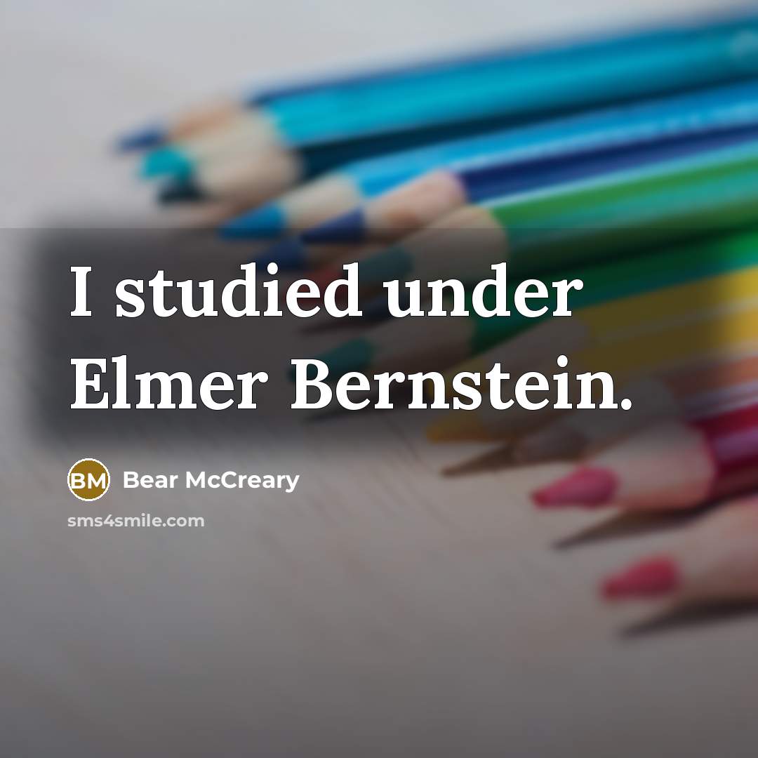 “I studied under Elmer Bernstein.” quote by Bear McCreary