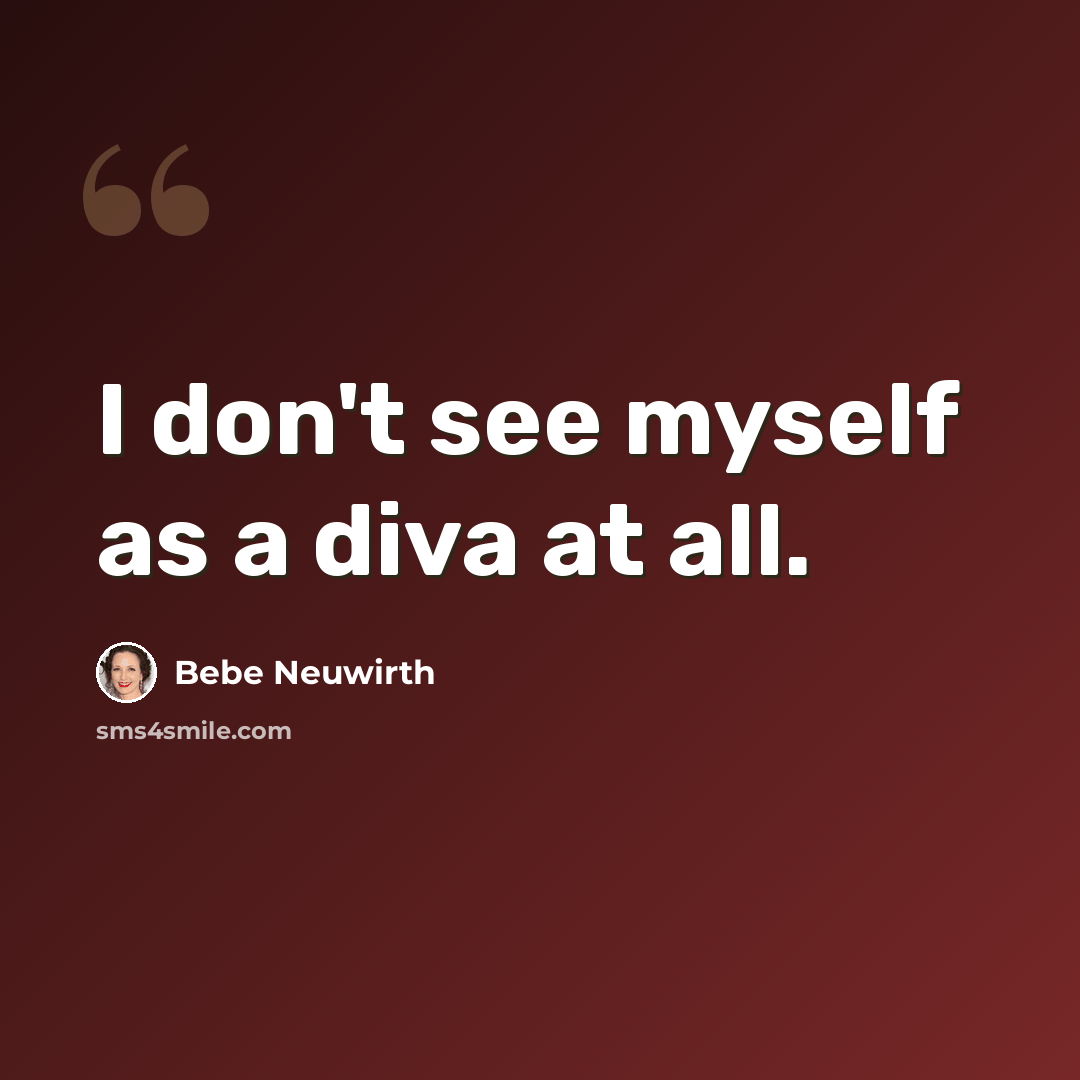“I don't see myself as a diva at all.” quote by Bebe Neuwirth