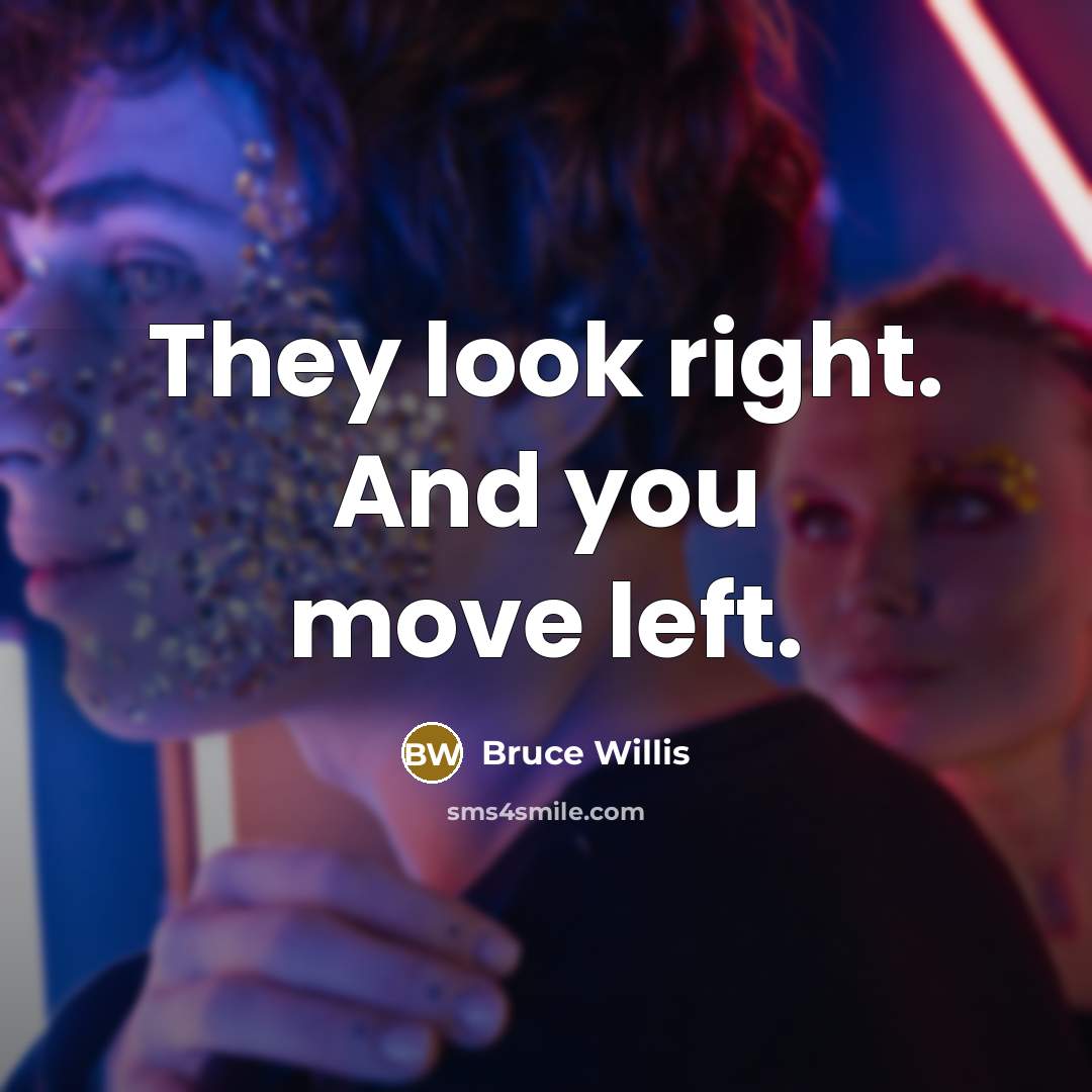 “They look right. And you move left.” quote by Bruce Willis