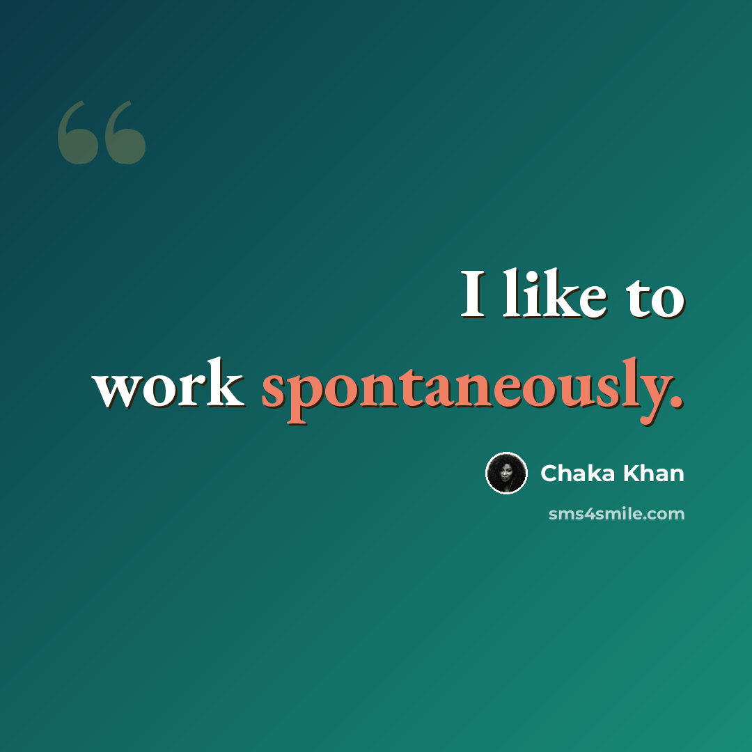 “I like to work spontaneously.” quote by Chaka Khan