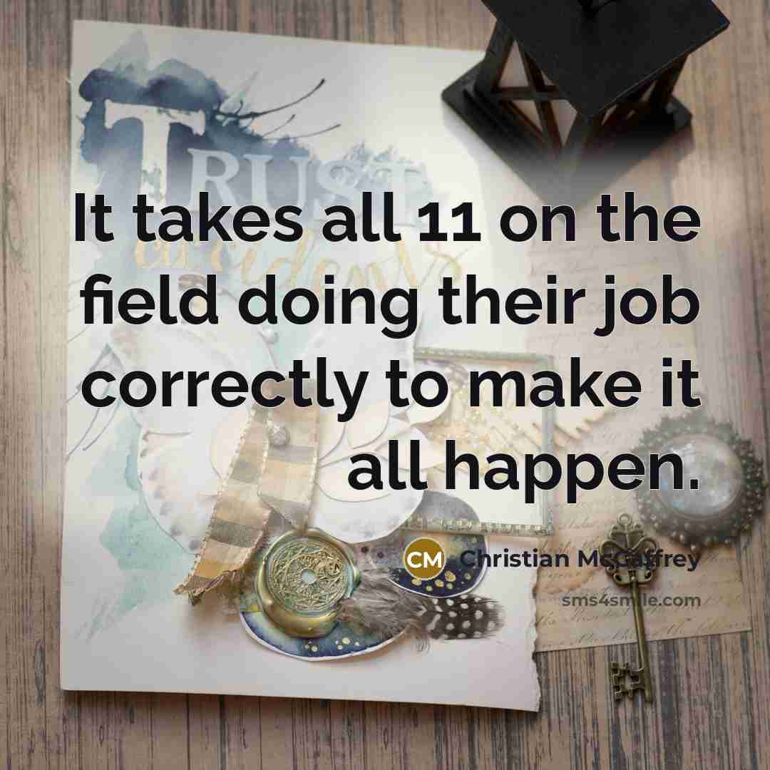 “It takes all 11 on the field doing their job correctly to make it all happen.” quote by Christian McCaffrey