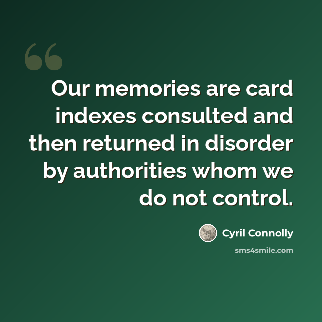“Our memories are card indexes consulted and then returned in disorder by authorities whom we do not control.” quote by Cyril Connolly