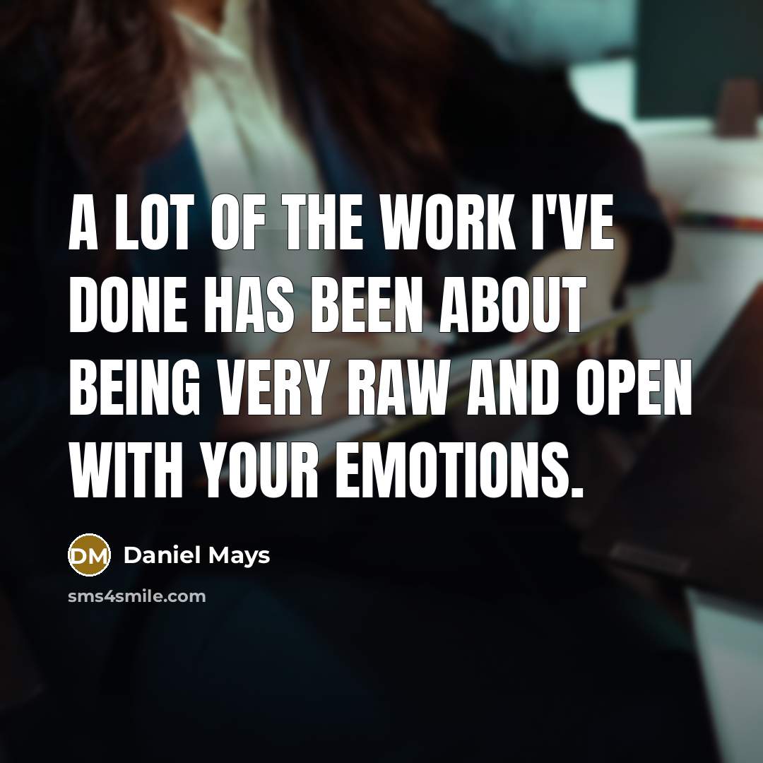 “A lot of the work I've done has been about being very raw and open with your emotions.” quote by Daniel Mays