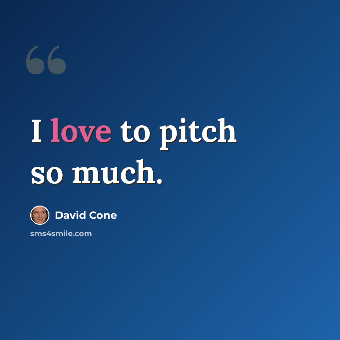 “I love to pitch so much.” quote by David Cone