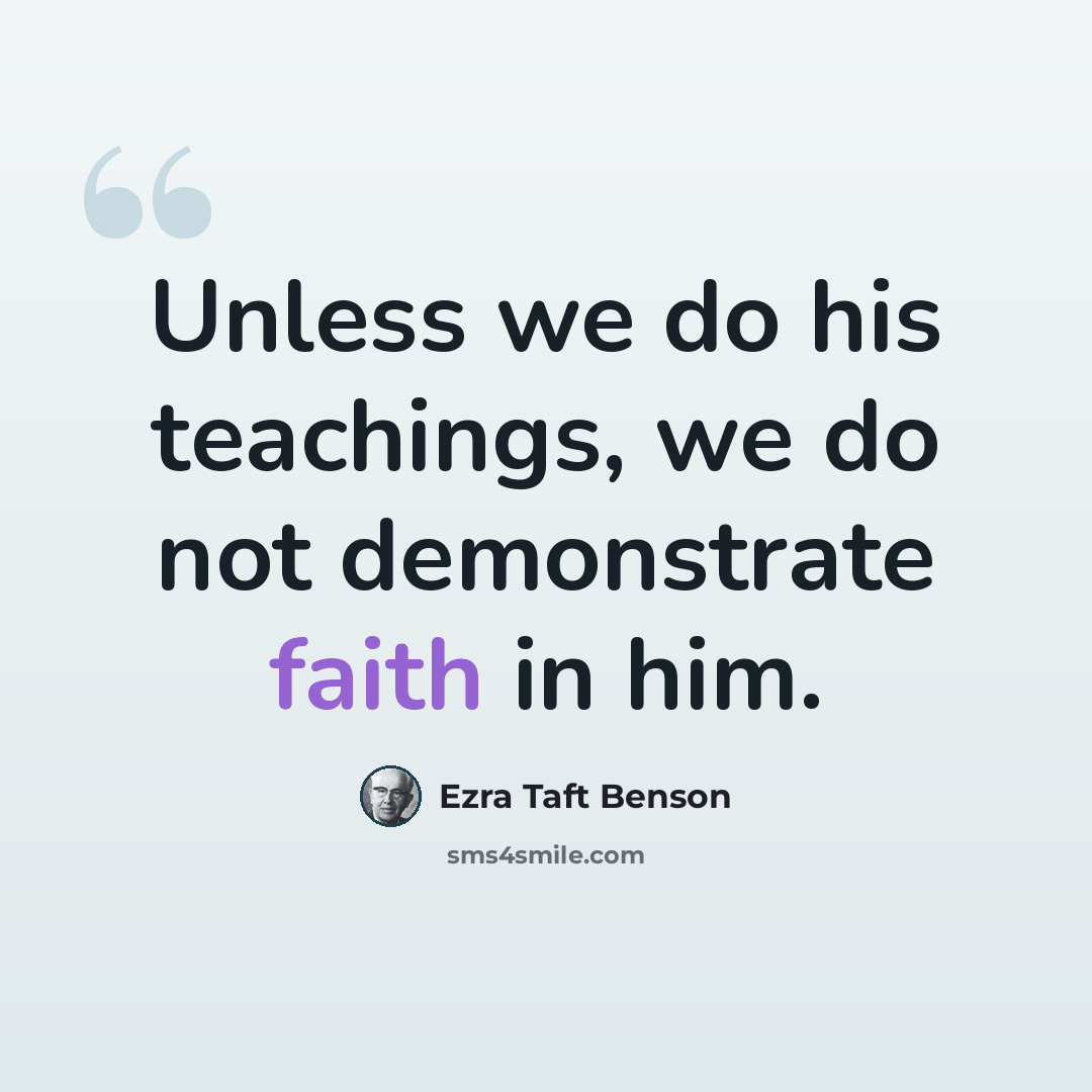 “Unless we do his teachings, we do not demonstrate faith in him.” quote by Ezra Taft Benson