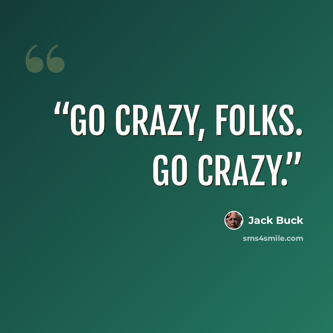 “Go crazy, folks. Go crazy.” quote by Jack Buck