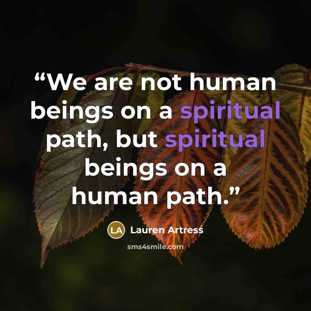 “We are not human beings on a spiritual path, but spiritual beings on a human path.” quote by Lauren Artress