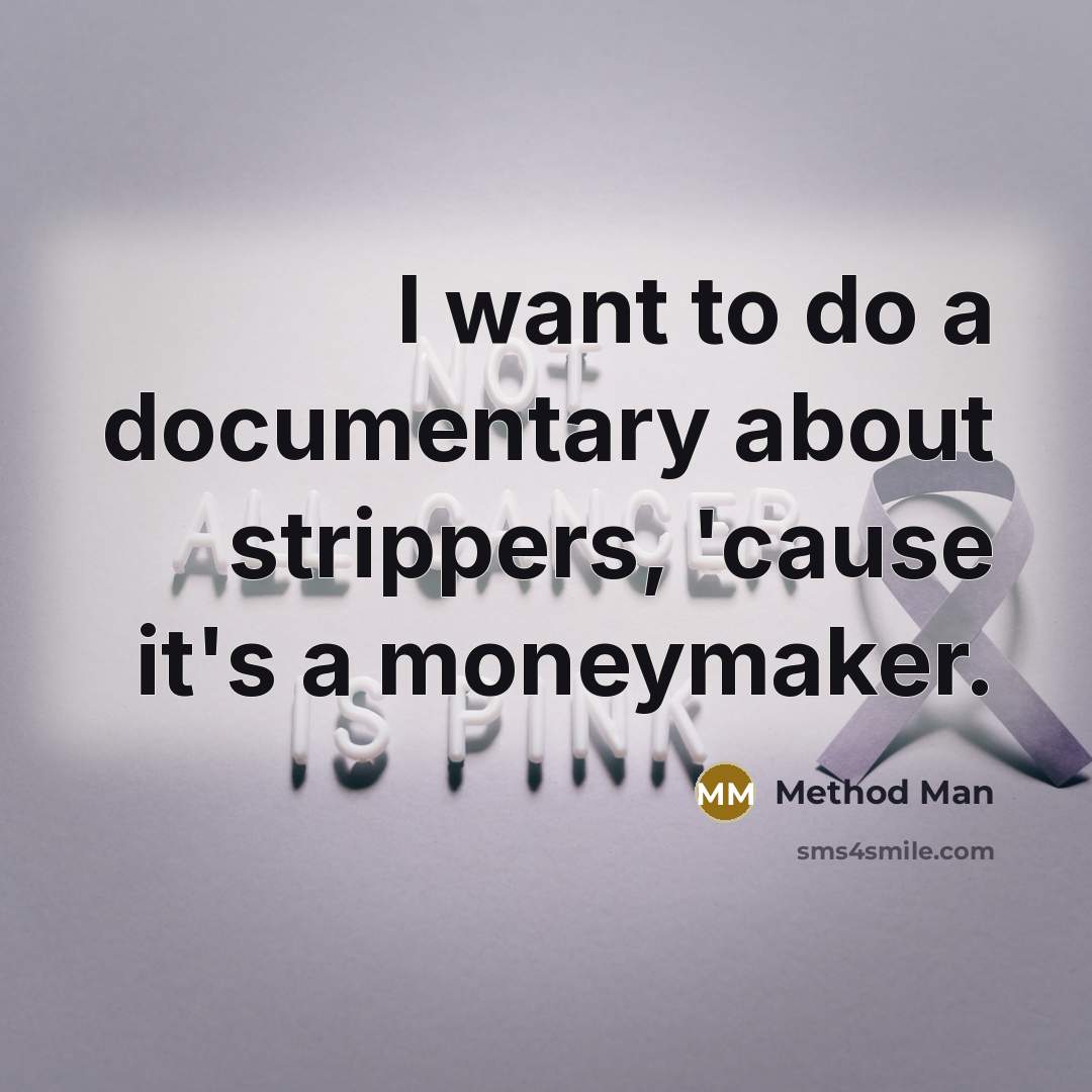 “I want to do a documentary about strippers, 'cause it's a moneymaker.” quote by Method Man