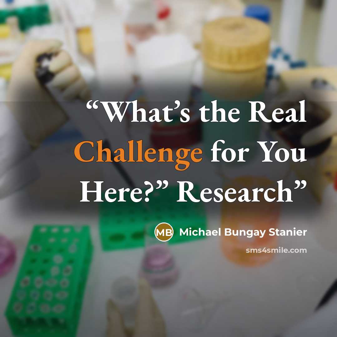 “What’s the Real Challenge for You Here?” Research” quote by Michael Bungay Stanier