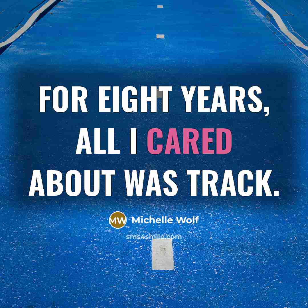 “For eight years, all I cared about was track.” quote by Michelle Wolf