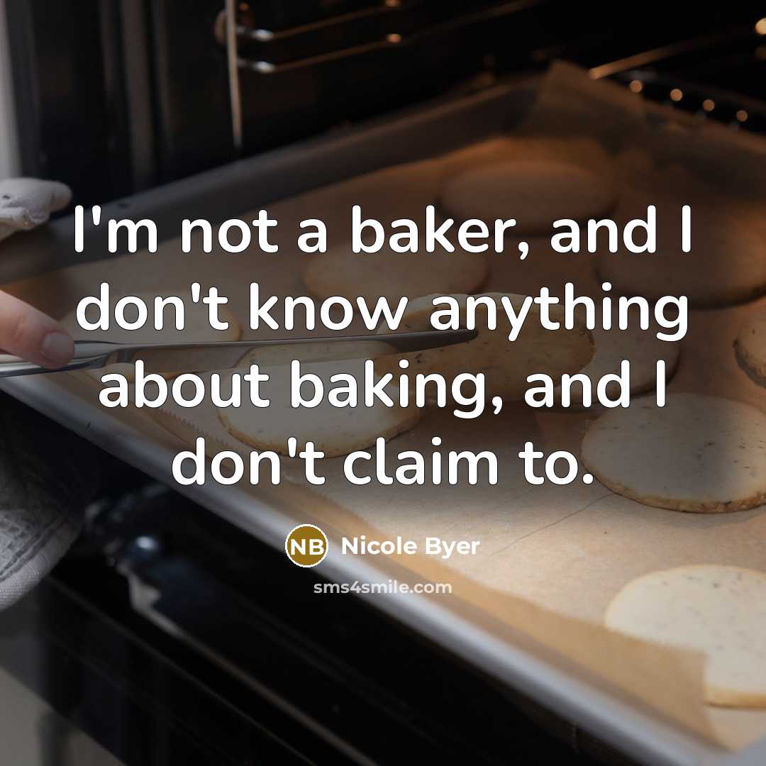 “I'm not a baker, and I don't know anything about baking, and I don't claim to.” quote by Nicole Byer
