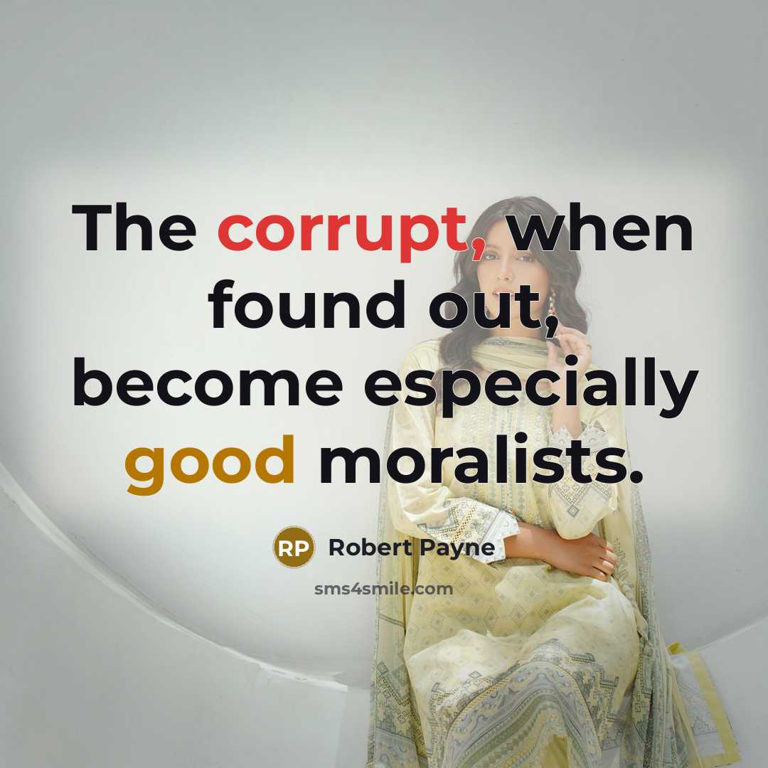 “The corrupt, when found out, become especially good moralists.” quote by Robert Payne