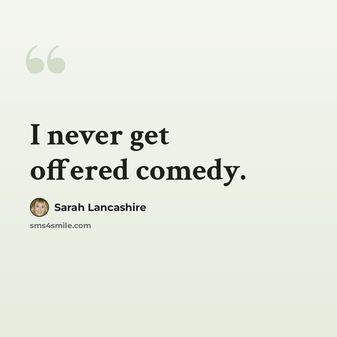 “I never get offered comedy.” quote by Sarah Lancashire