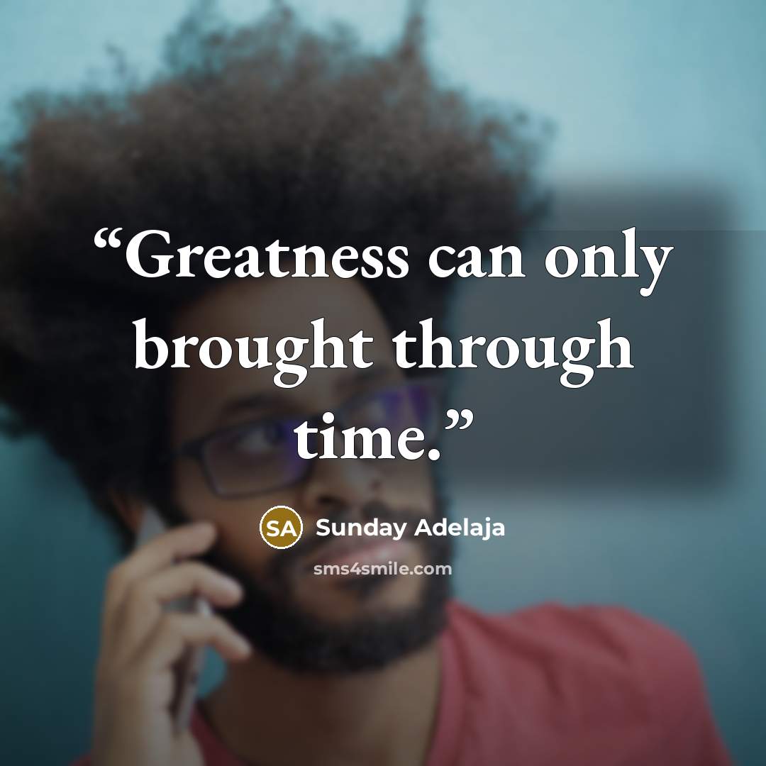 “Greatness can only brought through time.” quote by Sunday Adelaja
