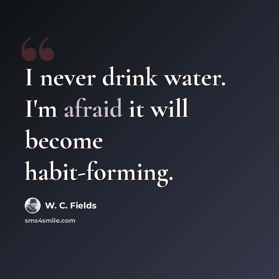 “I never drink water. I'm afraid it will become habit-forming.” quote by W. C. Fields