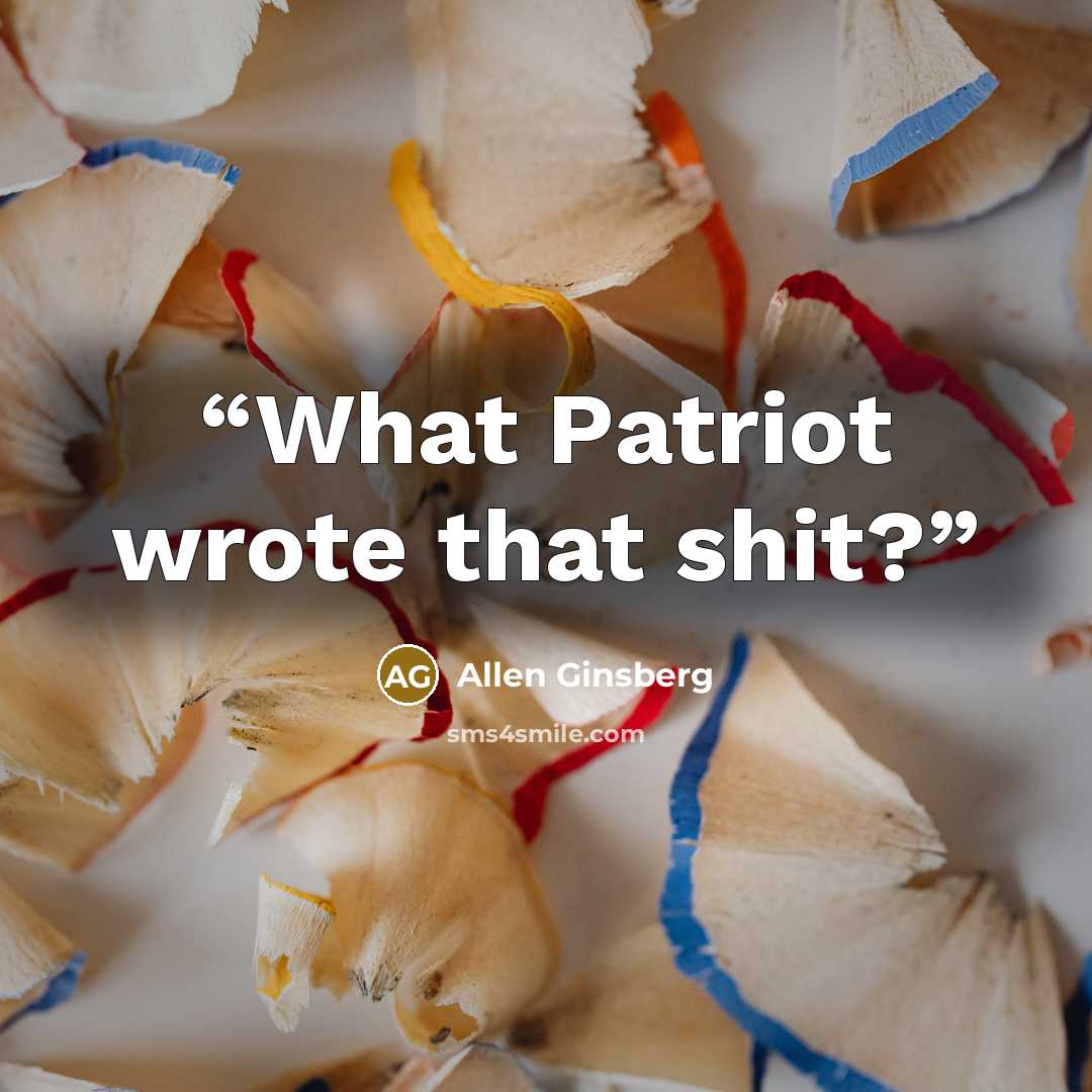 “What Patriot wrote that shit?” quote by Allen Ginsberg