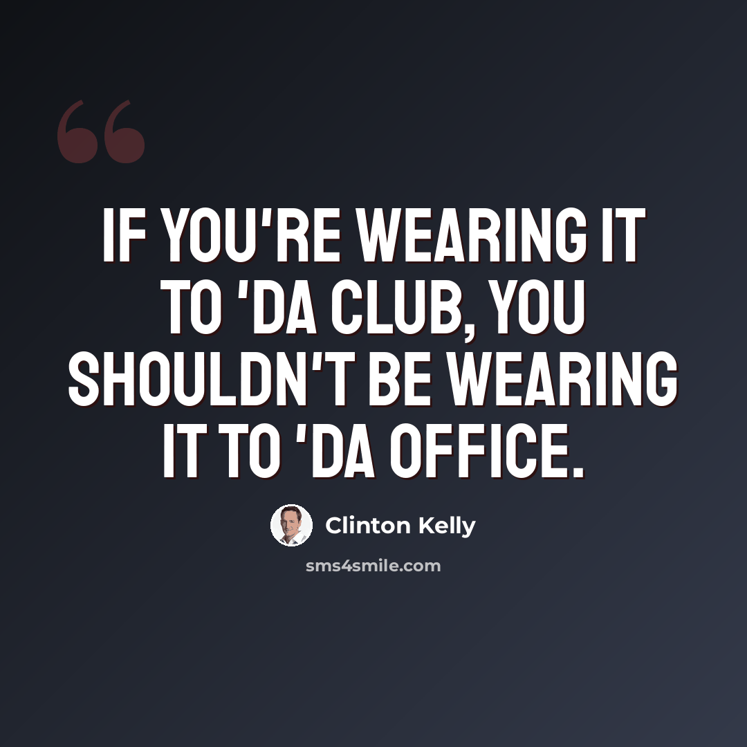 “If you're wearing it to 'da club, you shouldn't be wearing it to 'da office.” quote by Clinton Kelly