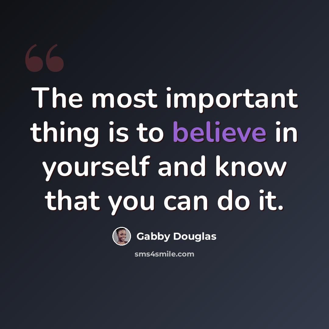 “The most important thing is to believe in yourself and know that you can do it.” quote by Gabby Douglas