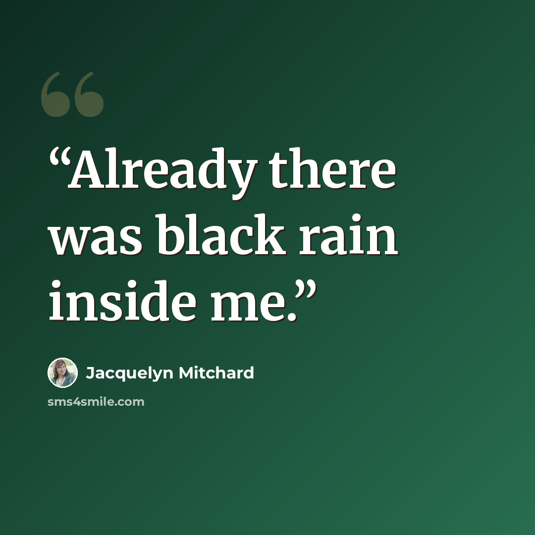 “Already there was black rain inside me.” quote by Jacquelyn Mitchard