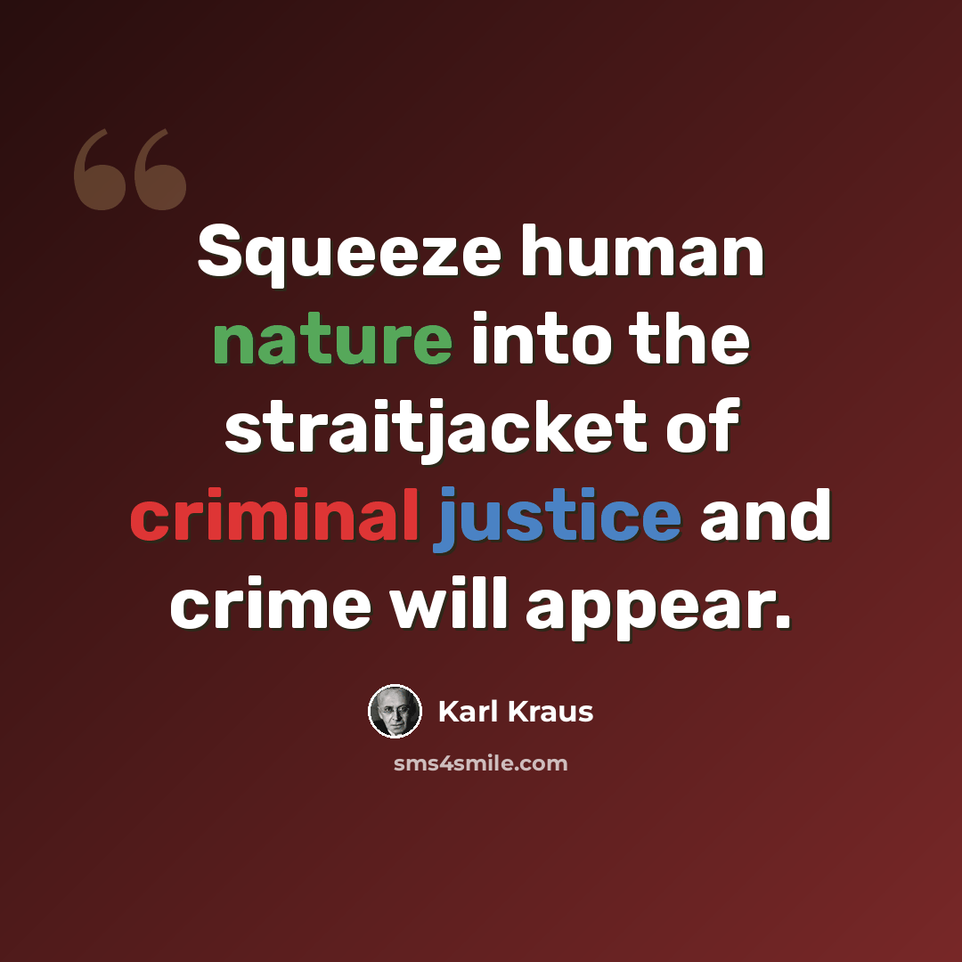 “Squeeze human nature into the straitjacket of criminal justice and crime will appear.” quote by Karl Kraus