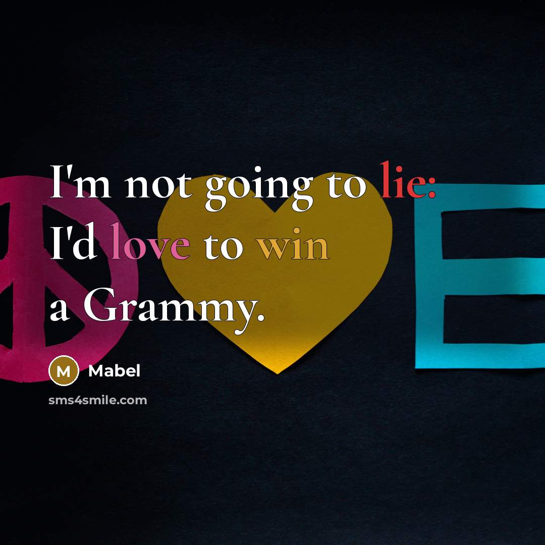 “I'm not going to lie: I'd love to win a Grammy.” quote by Mabel