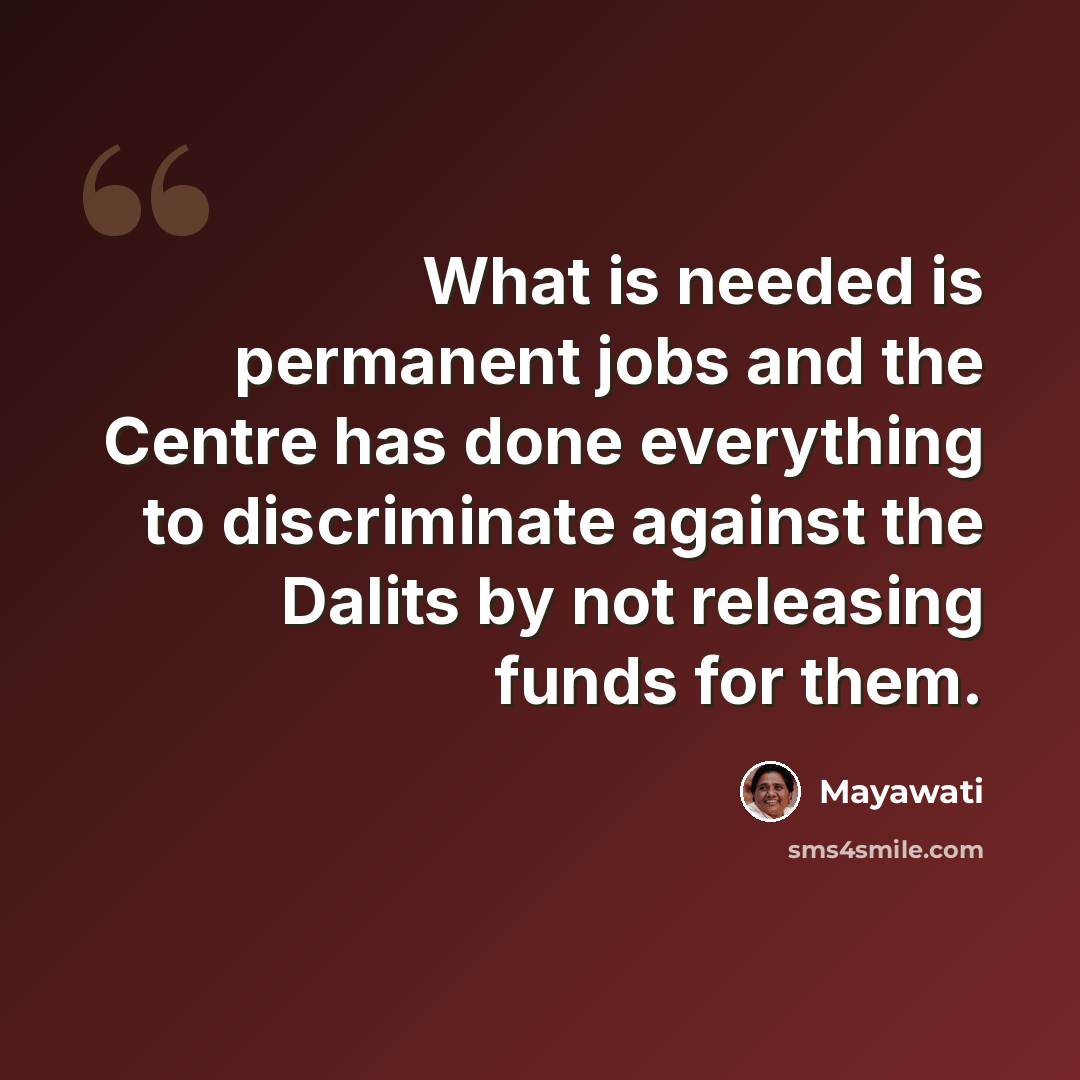 “What is needed is permanent jobs and the Centre has done everything to discriminate against the Dalits by not releasing funds for them.” quote by Mayawati