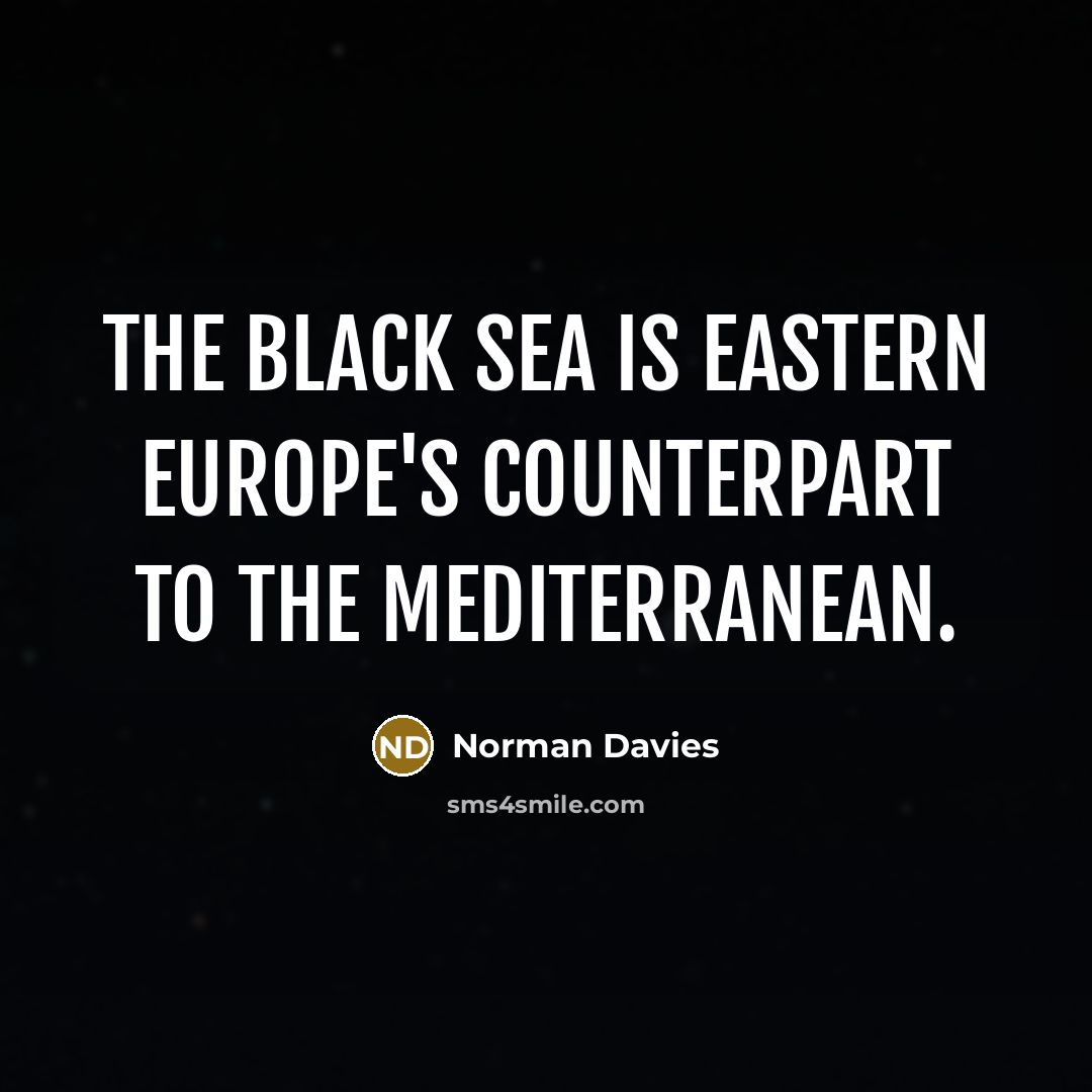 “The Black Sea is Eastern Europe's counterpart to the Mediterranean.” quote by Norman Davies