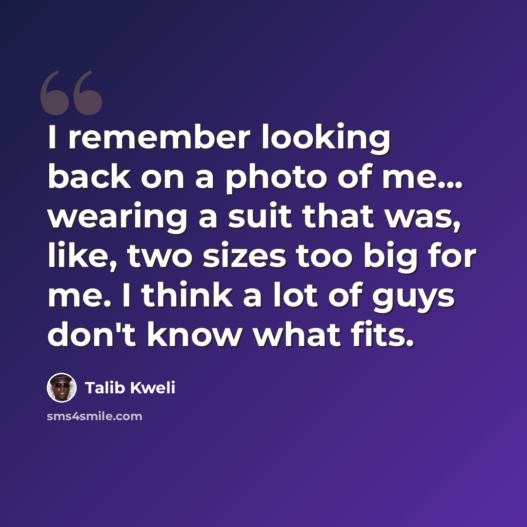 “I remember looking back on a photo of me... wearing a suit that was, like, two sizes too big for me. I think a lot of guys don't know what fits.” quote by Talib Kweli