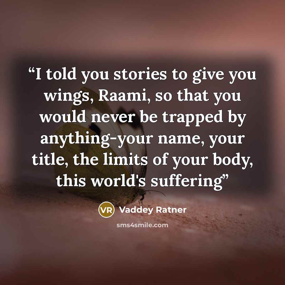 “I told you stories to give you wings, Raami, so that you would never be trapped by anything-your name, your title, the limits of your body, this world's suffering” quote by Vaddey Ratner