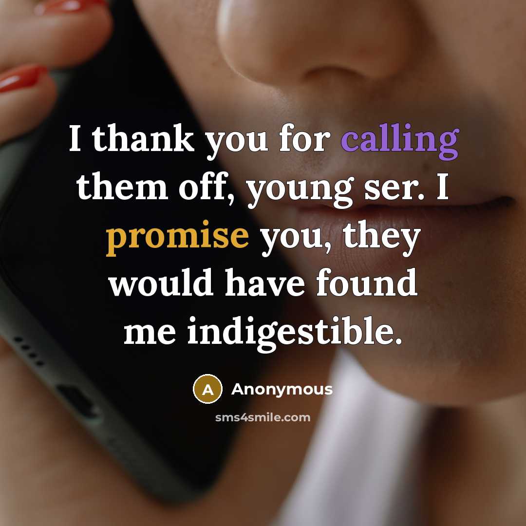“I thank you for calling them off, young ser. I promise you, they would have found me indigestible.” quote by Anonymous