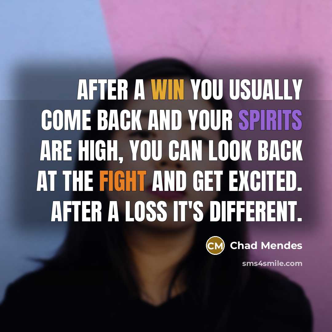 “After a win you usually come back and your spirits are high, you can look back at the fight and get excited. After a loss it's different.” quote by Chad Mendes